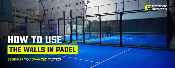 How to Use the Walls in Padel: Beginner to Advanced Tactics