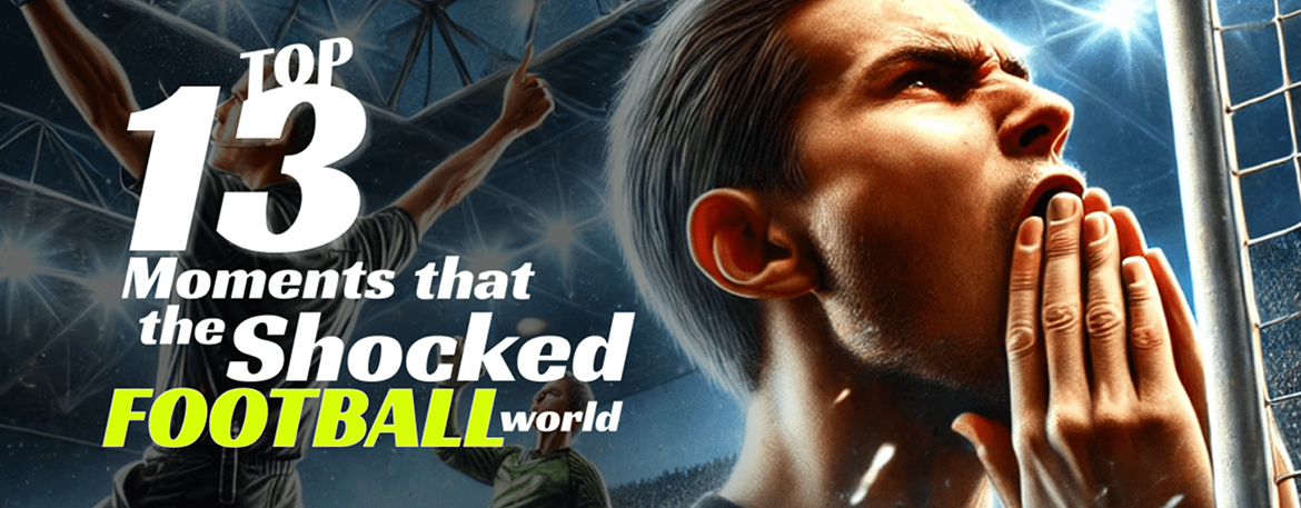 Top 13 moments that shocked the football world